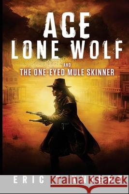 Ace Lone Wolf and the One-Eyed Mule Skinner Eric T. Knight 9781544917122 Createspace Independent Publishing Platform - książka