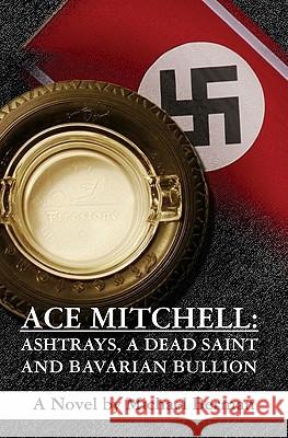 Ace Mitchell: Ashtrays, a Dead Saint, and Bavarian Bullion Michael Berman 9781456306731 Createspace - książka