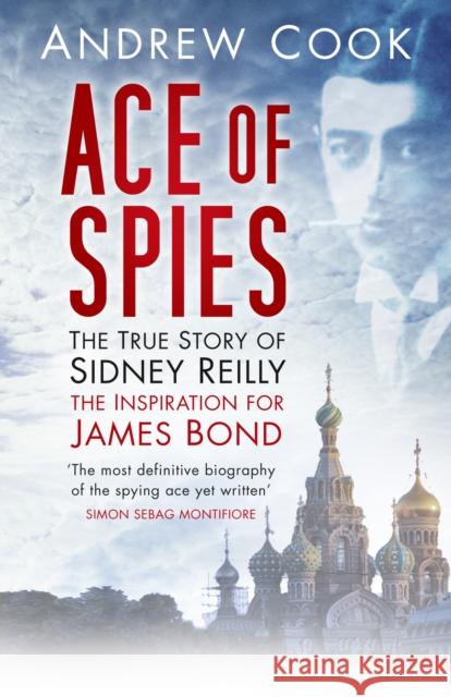 Ace of Spies: The True Story of Sidney Reilly Andrew Cook 9780752429595 The History Press Ltd - książka