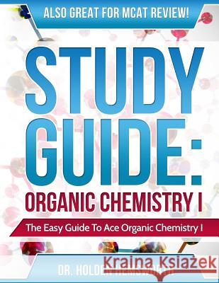 Ace Organic Chemistry I: The EASY Guide to Ace Organic Chemistry I Hemsworth, Holden 9781518772399 Createspace - książka