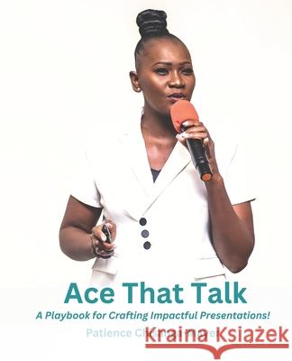 Ace That Talk: A Playbook for Crafting Impactful Presentations! Patience Chisanga-Mayer 9798308401155 Independently Published - książka