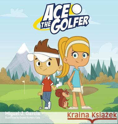 Ace the Golfer Miguel Jesus Garcia Daniel Romero Cala 9780692926604 Get Kids Golfing - książka