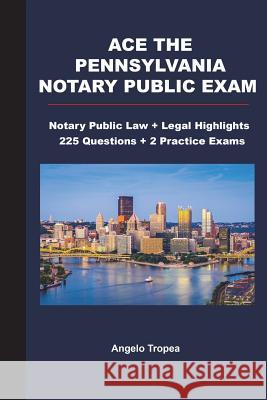 Ace the Pennsylvania Notary Public Exam: Notary Public Law + Legal Highlights, 225 Questions + 2 Practice Exams Angelo Tropea 9781721730100 Createspace Independent Publishing Platform - książka