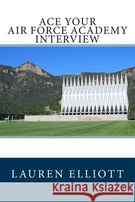 Ace Your Air Force Academy Interview Lauren Elliott 9781507606360 Createspace - książka