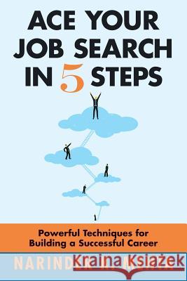 Ace Your Job Search in Five Steps: Powerful Techniques for Building a Successful Career Narinder K. Mehta 9781530774555 Createspace Independent Publishing Platform - książka