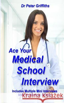 Ace Your Medical School Interview: Includes Multiple Mini Interviews MMI For Medical School Griffiths, Peter 9781492346098 Createspace - książka