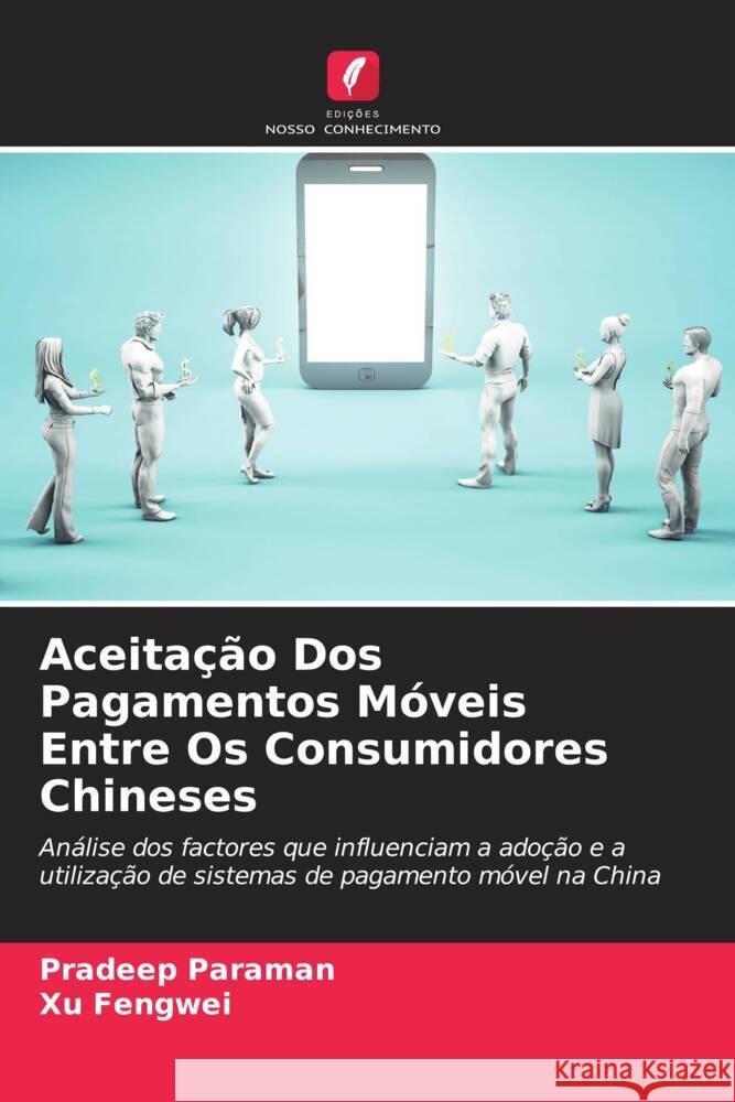 Aceitação Dos Pagamentos Móveis Entre Os Consumidores Chineses Paraman, Pradeep, Fengwei, Xu 9786208352752 Edições Nosso Conhecimento - książka