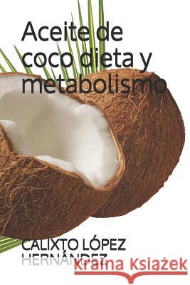 Aceite de coco dieta y metabolismo López Hernández, Calixto 9781793972958 Independently Published - książka
