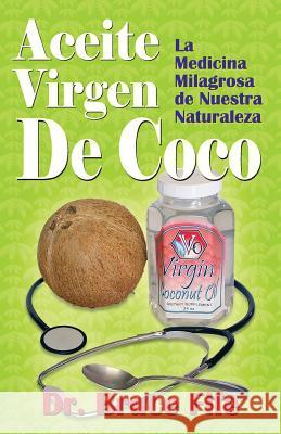 Aceite Virgen De Coco: La Medicina Milagrosa de Nuestra Naturaleza Fife Nd, Bruce 9781479176762 Createspace - książka