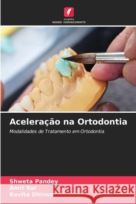 Aceleração na Ortodontia Shweta Pandey, Amit Rai, Kavita Dhinsa 9786204150499 Edicoes Nosso Conhecimento - książka