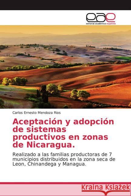 Aceptación y adopción de sistemas productivos en zonas de Nicaragua. : Realizado a las familias productoras de 7 municipios distribuidos en la zona seca de Leon, Chinandega y Managua. Mendoza Rios, Carlos Ernesto 9786202238038 Editorial Académica Española - książka