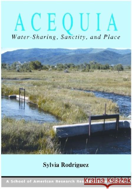 Acequia: Water Sharing, Sanctity, and Place Rodríguez, Sylvia 9781930618558 School of American Research Press,U.S. - książka