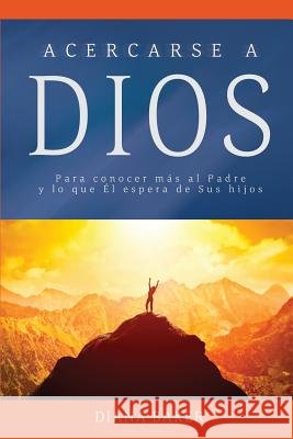 Acercarse a Dios: Para conocer más al Padre y lo que Él espera de Sus hijos Baker, Diana 9781640810044 Devocion Total Editorial - książka
