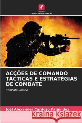 Ac??es de Comando T?cticas E Estrat?gias de Combate Joel Alexander Cardoz 9786207902507 Edicoes Nosso Conhecimento - książka