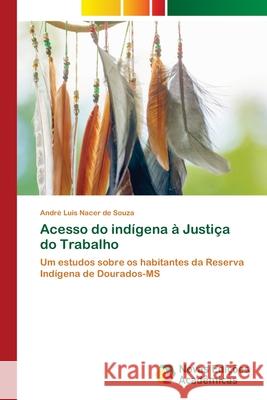 Acesso do ind?gena ? Justi?a do Trabalho Andr? Luis Nace 9786206760672 Novas Edicoes Academicas - książka