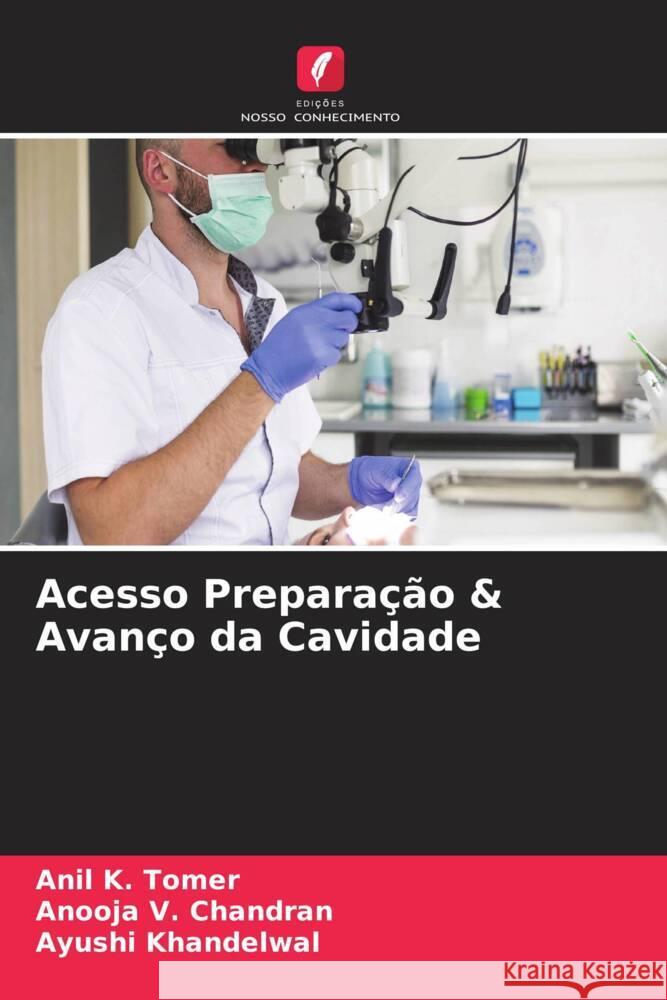 Acesso Preparação & Avanço da Cavidade K. Tomer, Anil, V. Chandran, Anooja, Khandelwal, Ayushi 9786205190708 Edições Nosso Conhecimento - książka