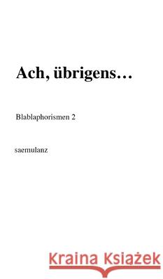 Ach, übrigens...: Blablaphorismen 2 Saemulanz 9783347302068 Tredition Gmbh - książka