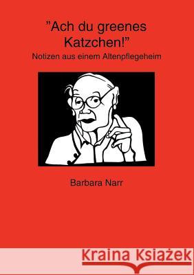 Ach du greenes Katzchen!: Notizen aus einem Altenpflegeheim Barbara Narr 9783833007699 Books on Demand - książka