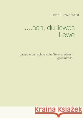 ....ach, du liewes Lewe: pälzische un hochdeitsche Gereimtheite un Ugereimtheite Heinz Ludwig Wüst 9783738630480 Books on Demand - książka