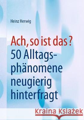 Ach, So Ist Das?: 50 Alltagsphänomene Neugierig Hinterfragt Herwig, Heinz 9783658217907 Springer - książka