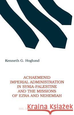 Achaemenid Imperial Administration in Syria-Palestine & the Missions of Ezra & Nehemiah Kenneth G. Hoglund 9781555404574 Scholars Press - książka