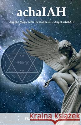 achaIAH: Angelic Magic with the Kabbalistic Angel achaIAH Frater Eisenheim 9786500253467 Agencia Brasileira Do ISBN - książka