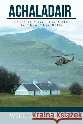 Achaladair: There Is More Than Gold, in Them Thar Hills William S. Young 9781524665470 Authorhouse - książka