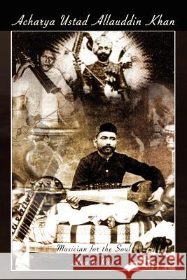 Acharya Ustad Allauddin Khan: Musician for the Soul Roy, Anjana 9781441589750 Xlibris Corporation - książka