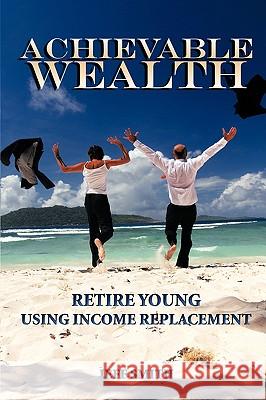 Achievable Wealth: Retire Young Using Income Replacement Smith, Jeff 9781438955728 Authorhouse - książka