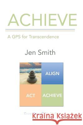 Achieve: A GPS for Transcendence Jen Smith 9781491778982 iUniverse - książka