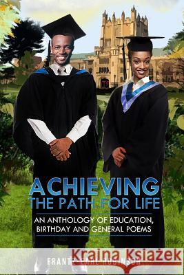 Achieving - The Path for Life: An Anthology of Education, Birthday and General Poems Frantz-Earl Robinson 9781092543309 Independently Published - książka