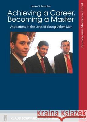 Achieving a Career, Becoming a Master: Aspirations in the Lives of Young Uzbek Men Jesko Schmoller 9783879974405 Klaus Schwarz - książka