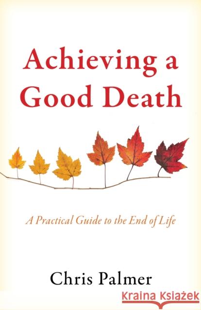 Achieving a Good Death: A Practical Guide to the End of Life Chris Palmer 9781475850512 Rowman & Littlefield Publishers - książka