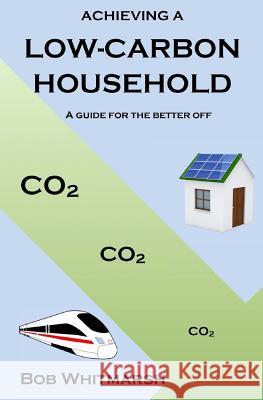 Achieving a low-carbon household: a guide for the better off Whitmarsh, Bob 9781542849951 Createspace Independent Publishing Platform - książka