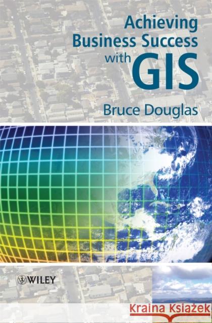 Achieving Business Success with GIS Bruce Douglas 9780470727249 John Wiley & Sons - książka