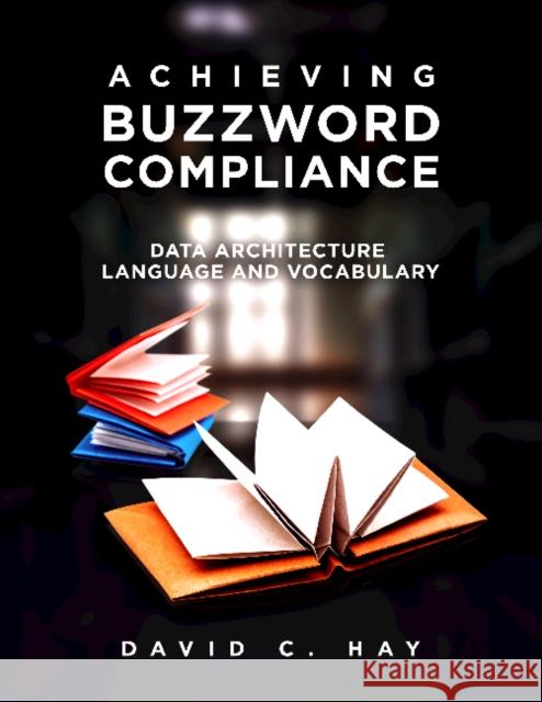 Achieving Buzzword Compliance: Data Architecture Language and Vocabulary David C. Hay 9781634623704 Technics Publications - książka