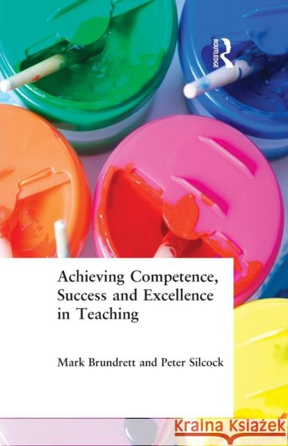 Achieving Competence, Success and Excellence in Teaching Mark Brundrett Peter Silcock 9780415240680 Routledge/Falmer - książka