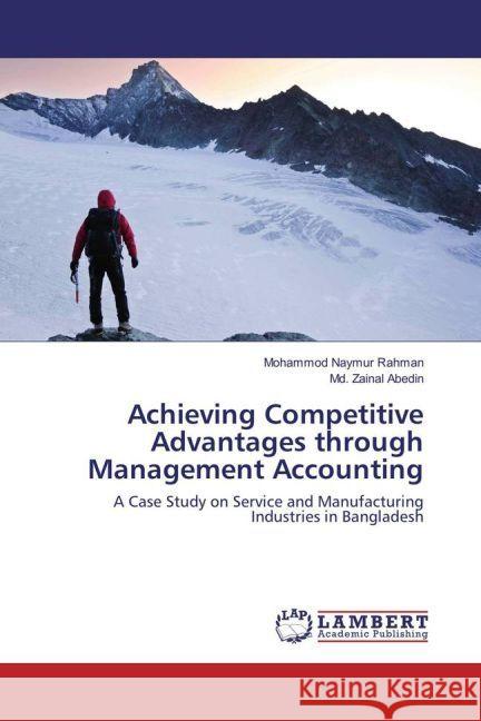 Achieving Competitive Advantages through Management Accounting : A Case Study on Service and Manufacturing Industries in Bangladesh Rahman, Mohammod Naymur; Abedin, Md. Zainal 9783330061019 LAP Lambert Academic Publishing - książka