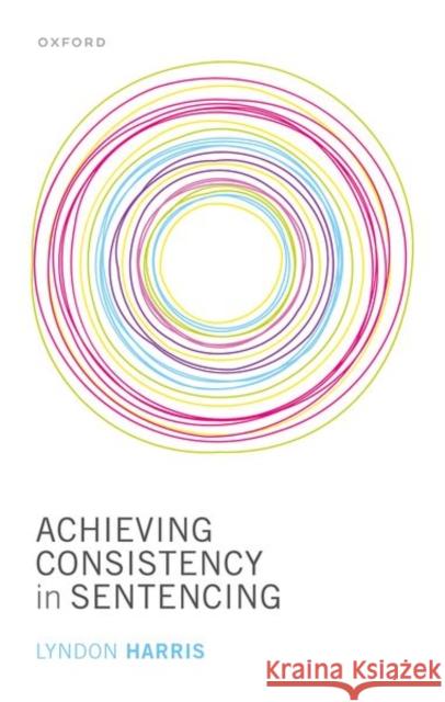 Achieving Consistency in Sentencing Lyndon (Barrister, Barrister, 6KBW College Hill) Harris 9780192859266 Oxford University Press - książka