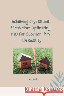 Achieving Crystalline Perfection: Optimizing PVD for Superior Thin Film Quality Richard 9783384260901 Tredition Gmbh - książka