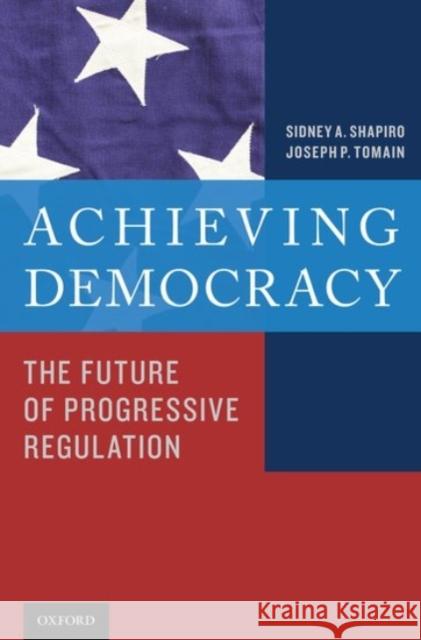 Achieving Democracy: The Future of Progressive Regulation Shapiro, Sidney A. 9780190233631 Oxford University Press, USA - książka