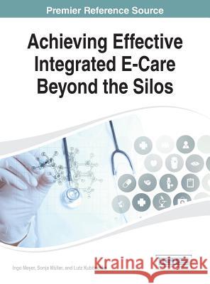 Achieving Effective Integrated E-Care Beyond the Silos Ingo Meyer Tim Meyer 9781466661387 Medical Information Science Reference - książka