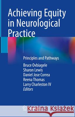 Achieving Equity in Neurological Practice: Principles and Pathways Bruce Ovbiagele Sharon Lewis Daniel Jose Correa 9783031627262 Springer - książka