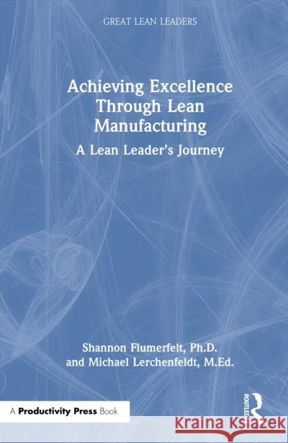 Achieving Excellence Through Lean Manufacturing: A Lean Leader’s Journey M.Ed., Michael Lerchenfeldt 9781041118039 Productivity Press - książka