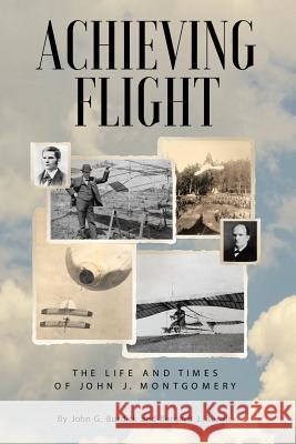 Achieving Flight: The Life and Times of John J. Montgomery John G Burdick, Bernard J Burdick 9781480850804 Archway Publishing - książka