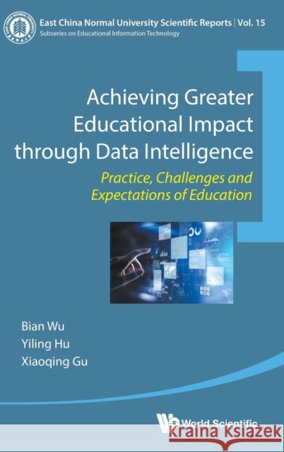 Achieving Greater Educational Impact Through Data Intelligence: Practice, Challenges and Expectations of Education Bian Wu Yiling Hu Xiaoqing Gu 9789811232909 World Scientific Publishing Company - książka