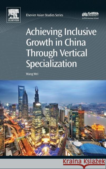 Achieving Inclusive Growth in China Through Vertical Specialization Wei Wang 9780081006276 ELSEVIER - książka