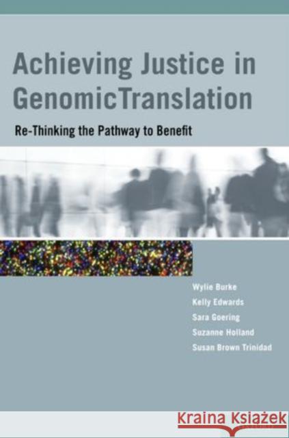 Achieving Justice in Genomic Translation: Re-Thinking the Pathway to Benefit Burke, Wylie 9780195390384 Oxford University Press, USA - książka