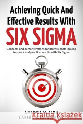 Achieving Quick And Effective Results With Six Sigma: Concepts and demonstrations for professionals looking for quick and practical results with Six S Antonieta Lima Carlos Riesenberger 9781792983757 Independently Published - książka