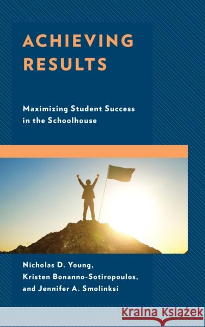 Achieving Results: Maximizing Student Success in the Schoolhouse Nicholas D. Young Kristen Bonanno-Sotiropoulos Jennifer A. Smolinski 9781475842272 Rowman & Littlefield Publishers - książka